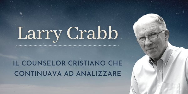 Larry Crabb, il counselor cristiano che continuava ad analizzare