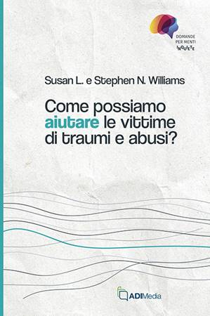 Come possiamo aiutare le vittime di traumi e abusi (Brossura)