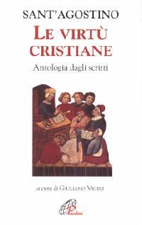 Le virtù cristiane - Antologia degli scritti - A cura di Giuliano Vigini