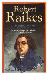 Robert Raikes - La storia dell'uomo che ha fondato la Scuola Domenicale (Brossura)