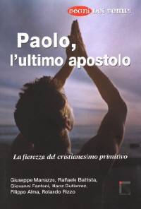 Paolo, l'ultimo apostolo - La fierezza del cristianesimo p rimitivo