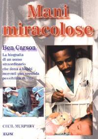 Mani miracolose - Ben Carson, la biografia di un uomo straordinario che dona ai bimbi morenti una seconda possibilità di vita