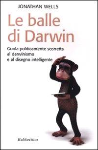 Le balle di Darwin - Guida politicamente scorretta al darwinismo e al disegno intelligente