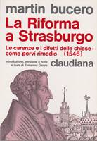 La riforma a Strasburgo - Le carenze e i difetti delle chiese: come porvi rimedio (1546) (Brossura)