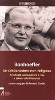 Bonhoeffer - Un cristianesimo non religioso - Antologia da Resistenza e resa e Lettere alla fidanzata (Brossura)