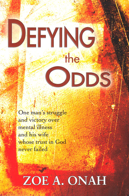Defying the odds - One man's struggle and victory over mental illness and his wife whose trust in God never failed