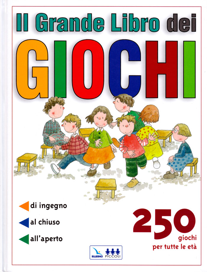Il grande libro dei giochi - 250 giochi per tutte le età: di ingegno, al chiuso, all'aperto