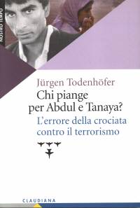 Chi piange per Abdul e Tanaya? - L'errore delle crociata contro il terrorismo - Prefazione di Oscar Luigi Scalfaro