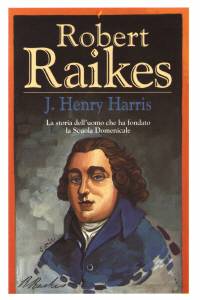 Robert Raikes - La storia dell'uomo che ha fondato la Scuola Domenicale