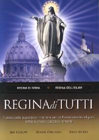 Regina di tutti - Il piano delle apparizioni mariane per unificare tutte le religioni sotto la chiesa cattolica romana - Regina di Roma, Regina dell'Islam
