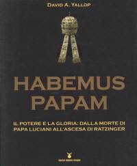 Habemus Papam - Il potere e la gloria: dalla morte di papa Luciani all'ascesa di Ratzinger