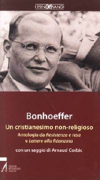 Bonhoeffer - Un cristianesimo non religioso - Antologia da Resistenza e resa e Lettere alla fidanzata
