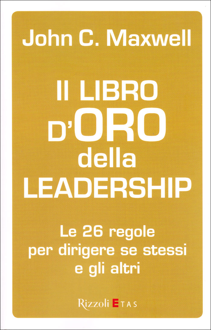 Il libro d'oro della leadership - Le 26 regole per dirigere se stesso e gli altri